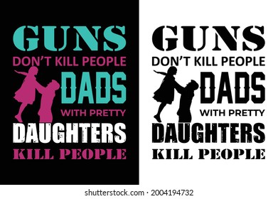 guns don't kill people dada with pretty daughters kill people t-shirt. father t-shirt. dad t-shirt design	
