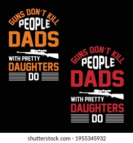 Guns don't kill people dads with pretty daughter do typography t shirt design for fathers day typography t shirt design lover.