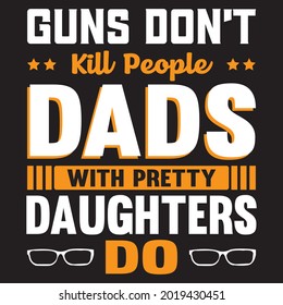 Guns Don’t Kill People Dads With Pretty Daughters Do t shirt design, vector file.