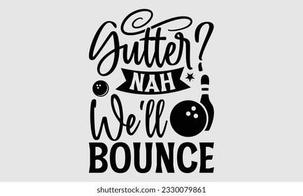 Gutter Nah We'll Bounce- Bowling t-shirt design, Handmade calligraphy vector Illustration for prints on SVG and bags, posters, greeting card template EPS svg