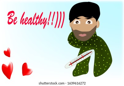 a guy with black hair and stubble, with brown eyes, holds a thermometer under his arm, his neck is wrapped in a green scarf, on a white background the inscription Be healthy and three red hearts