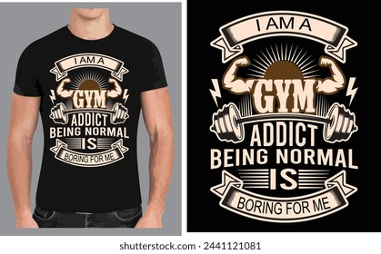 I am a GYM Addict being normal is boring for me T shirt design ..eps