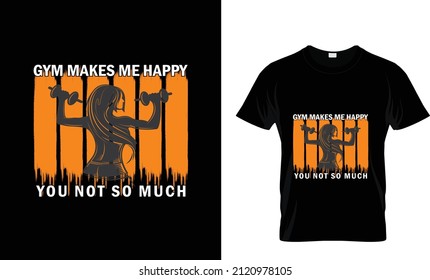 GYM MAKES ME HAPPY YOU NOT SO MUCH...AWESOME T SHIRT 