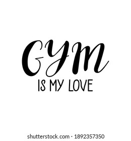 Gym is my love. Lettering. Ink illustration. Modern brush calligraphy Isolated on white background