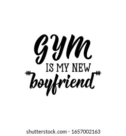 Gym is my new boyfriend. Lettering. Can be used for prints bags, t-shirts, posters, cards. calligraphy vector. Ink illustration.