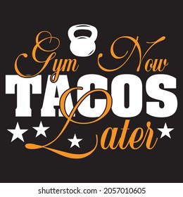 gym now tacos later t-shirt design, vector file.