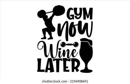 Gym Now Wine Later - Hobbies T shirt Design, Hand lettering illustration for your design, Modern calligraphy, Svg Files for Cricut, Poster, EPS