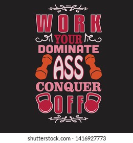 Gym Quote and Saying. Work your dominate ass conquer off