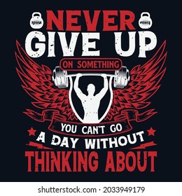 Gym quote typography t-shirt design, Never give up on something you can't go a day without thinking about, Never give up t-shirt,