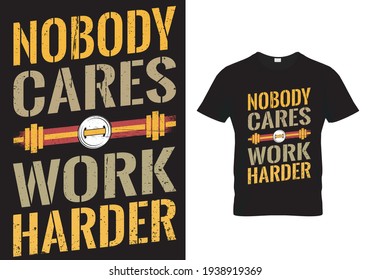 Gym T Shirt Quote nobody cares work harder. Workout and Fitness Motivation Quote. slogan for bodybuilding gym fitness. Vintage grunge vector illustration and print design for poster, banner and mug. 