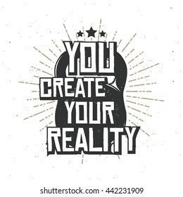 Gym themed motivational and inspirational quote: you create your reality. Typography design badge with sunburst and grunge effect. Logo,label,sign,symbol,sticker,stamp,logotype,emblem for your design.