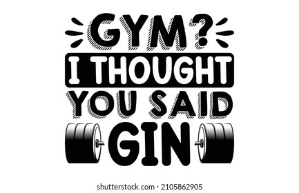 Gym i thought you said gin - Typography t-shirt design vector-based  Spray paint graffiti stencil, Creative Strong Sport Vector Rough Typography Grunge Wallpaper Poster Concept