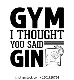 Gym I thought you said gin.Body fitness.