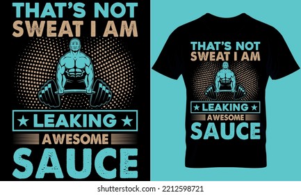 gym typography t-shirt design with editable vector graphics. that's not sweat i am leaking awesome sauce.