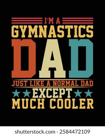 I'M A GYMNASTICS DAD JUST LIKE A NORMAL DAD EXCEPT MUCH COOLER TSHIRT DESIGN