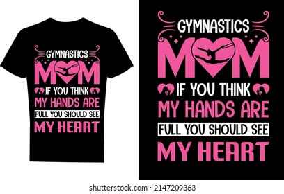 Gymnastics mom if you think my hands are full you should see my heart t-shirt design, mother's day t-shirt, creative design, funny mom shirt design