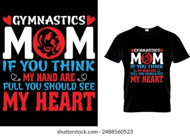 Gymnastics mom if you think my hand are full you should see my heart - Mother's Day T Shirt