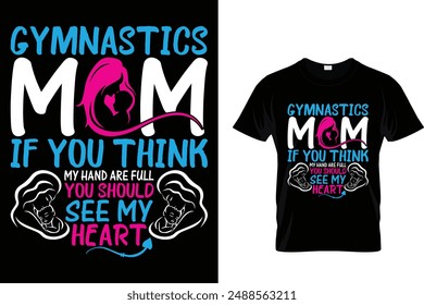 Gymnastics mom if you think my hand are full you should see my heart - Mother's Day T Shirt