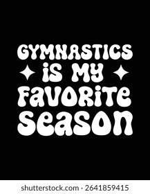 GYMNASTICS IS MY FAVORITE SEASON. T-SHIRT DESIGN. PRINT TEMPLATE.TYPOGRAPHY VECTOR ILLUSTRATION.