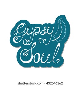 Gypsy soul. Inspirational quote about freedom. Modern calligraphy phrase with hand drawnfeather. Lettering in boho style for print and posters.