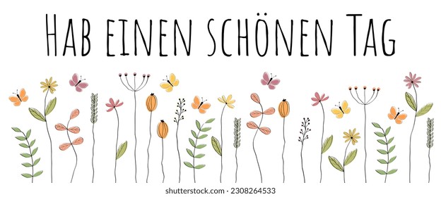 Hab einen schönen Tag - Text in German language - Have a nice day. Greeting banner with lovingly drawn flowers and butterflies.