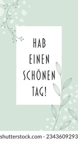 Hab einen schönen Tag! - text in German language - Have a nice day! Greeting card. Vector graphic in modern floral design in pastel green.