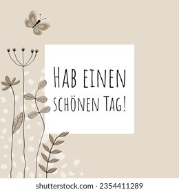 Hab einen schönen Tag! - text in German language - Have a nice day! Greeting card with lovingly drawn flowers and butterfly in sand tones.