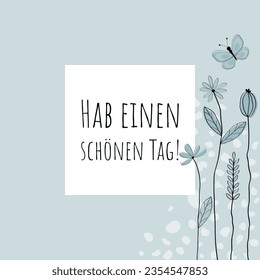 Hab einen schönen Tag! - text in German - Have a nice day! Greeting card with lovingly drawn flowers and butterfly in light blue tones.