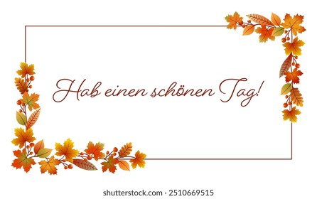 Hab einen schönen Tag - Text in deutscher Sprache - Haben Sie einen schönen Tag. Karte mit einem Rahmen aus bunten Blättern und Beeren.