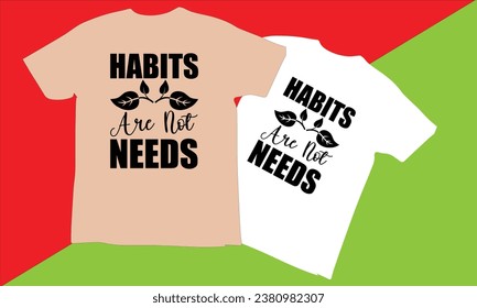 Habits Are Not Needs Typography T Shirt Design,world vegan day T-shirt Design vector,Vegan t Shirt Design, t shirts, T-shirt design idea,Vector EPS Editable Files