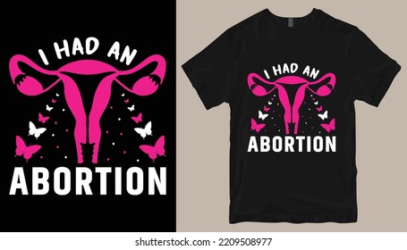 I had an abortion t shirt design .