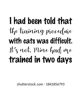  I had been told that the training procedure with cats was difficult. Vector Quote