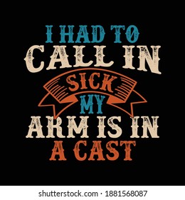 I Had To Call In Sick My Arm Is In A Cast. Fishing Gift, Fisherman T Shirt,Funny Fishing Shirt, Typography Lettering Design, Printing For T Shirt, Banner, Poster, Hoodies, Vector Illustration