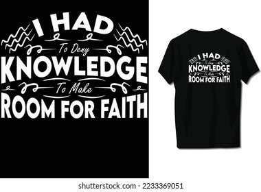 I had to deny knowledge to make room for faith.