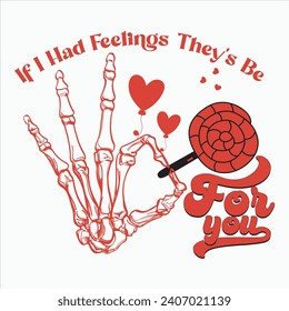 IF I HAD FEELINGS THEY’S BE FOR YOU-FUNNY VALENTINE T-SHIRT DESIGN