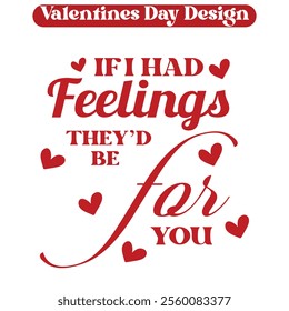 If I Had Feelings They'd Be For You - Funny Valentine Day t-shirt design