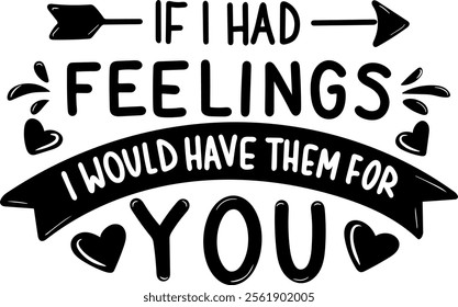 if i had feelings i would have them for you valentines day black vector graphic design and cut file