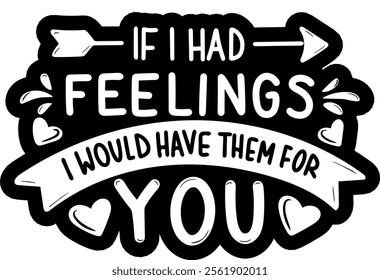 if i had feelings i would have them for you valentines day black vector graphic design and cut file