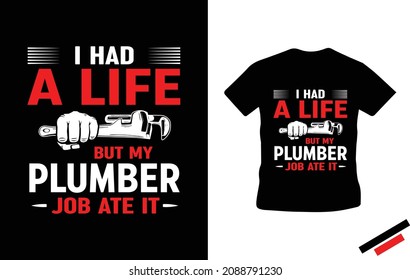 I had a life but my plumber job ate it - Plumber T-shirt design
