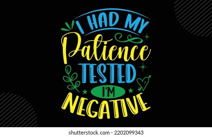 I Had My Patience Tested I’m Negative - Mom T Shirt Design, Modern Calligraphy, Cut Files For Cricut Svg, Illustration For Prints On Bags, Posters