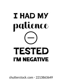 I HAD MY PATIENCE TESTED I'M NEGATIVE. FUNNY SARCASTIC DESIGN FOR T-SHIRT, POSTER, BANNER, AND BAG 