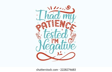 I had my patience tested I'm negative - Sarcastic typography svg design, Sports SVG Design, Sports typography t-shirt design, For stickers, Templet, mugs, etc. Vector EPS Editable Files.