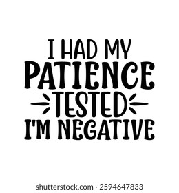 I Had My PATIENCE Tested I'm Negative, quote mother's day typography t-shirt design, Mother's day t-shirt design, Mom t-shirt design, typography lettering for Mother's day t shirt design