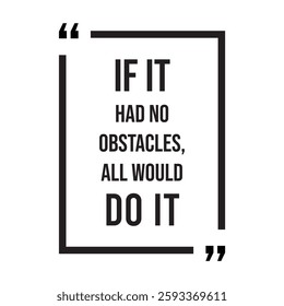 if it had no obstacles, all would do it, inspirational design quote, motivational quotes, typography illustration lettering quotes