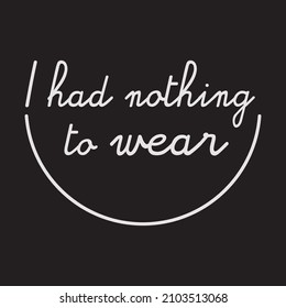 I had nothing to Wear Happy Face Text and vector t-shirt fashion Design 