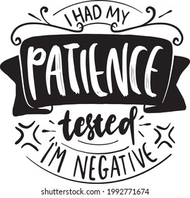 I Had Patience Tested, I'm Negative. Funny Mom Lettering Quotes Inspiration For Printable, Poster, Card, Cover, T-Shirt Design, Etc. 