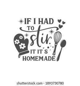 If i had to stir it it's Homemade kitchen slogan inscription. Vector kitchen quotes. Illustration for prints on t-shirts and bags, posters, cards. Isolated on white background. Inspirational phrase.