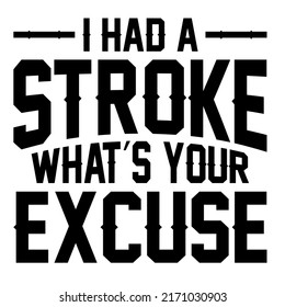 
I Had A Stroke What's Your Excuseis a vector design for printing on various surfaces like t shirt, mug etc.