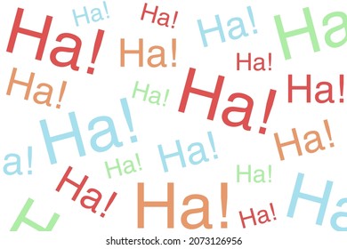Haha laugh pattern. Funny jokes poster background."Ha ha" text writen in different colors and sizes on a white background. Vector.