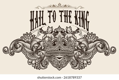 " Hail to the king " illustration king crown on vintage engraving ornament frame - vector design